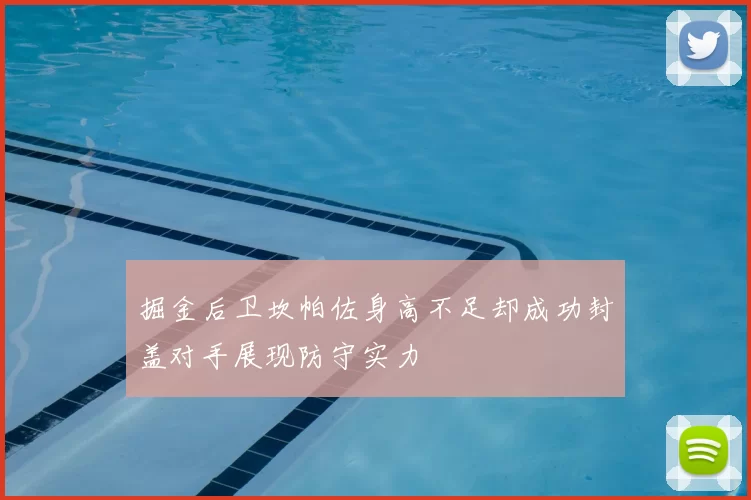掘金后卫坎帕佐身高不足却成功封盖对手展现防守实力