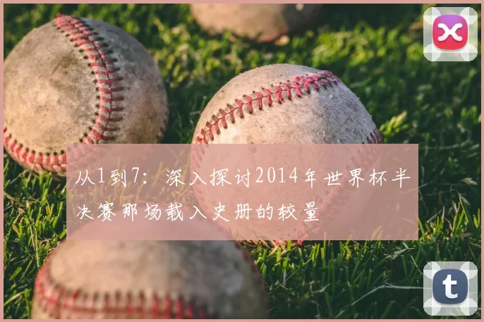 从1到7：深入探讨2014年世界杯半决赛那场载入史册的较量
