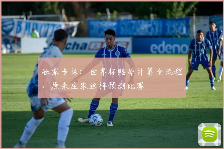 独家专访：世界杯赔率计算全流程，原来庄家这样预测比赛