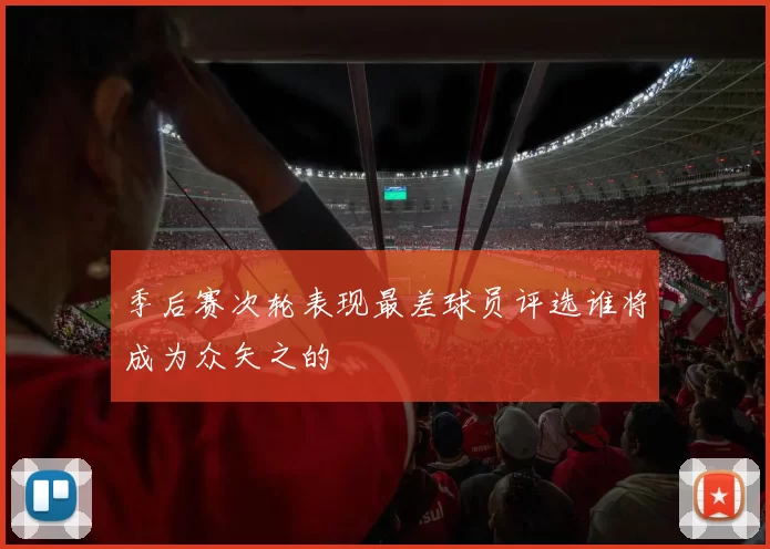 季后赛次轮表现最差球员评选谁将成为众矢之的