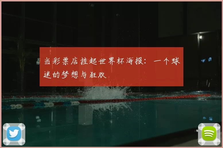 当彩票店挂起世界杯海报：一个球迷的梦想与狂欢