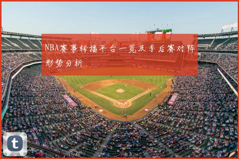 NBA赛事转播平台一览及季后赛对阵形势分析
