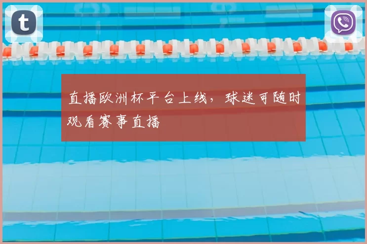直播欧洲杯平台上线，球迷可随时观看赛事直播
