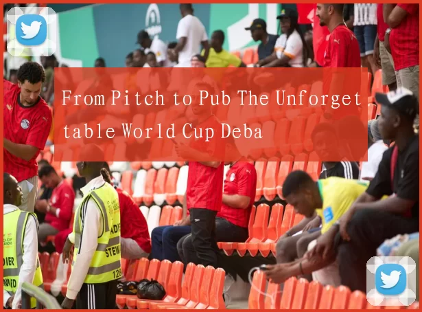 From Pitch to Pub The Unforgettable World Cup Deba