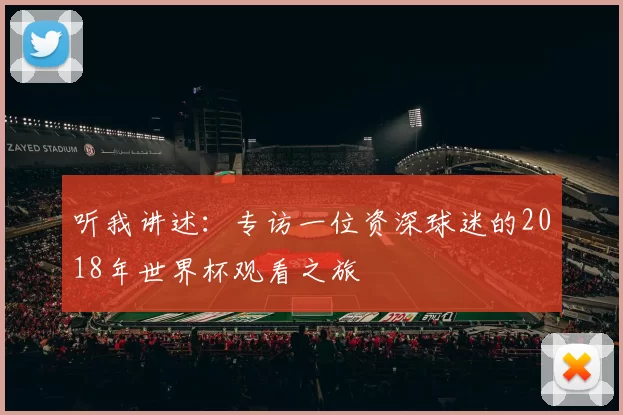 听我讲述：专访一位资深球迷的2018年世界杯观看之旅