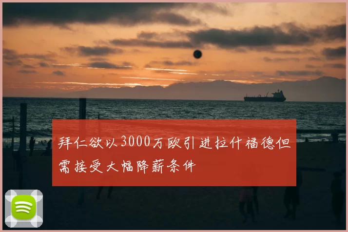 拜仁欲以3000万欧引进拉什福德但需接受大幅降薪条件