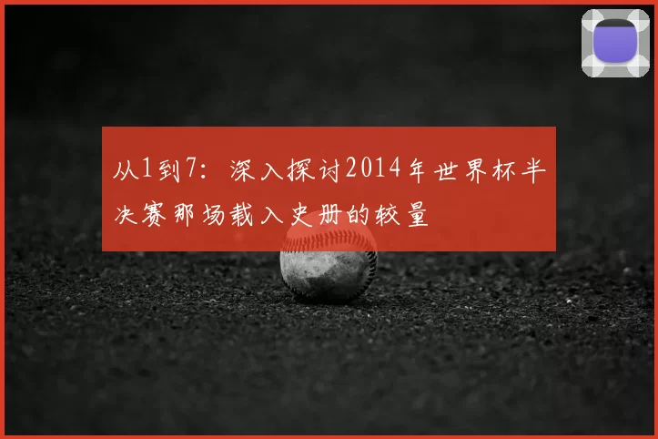 从1到7：深入探讨2014年世界杯半决赛那场载入史册的较量