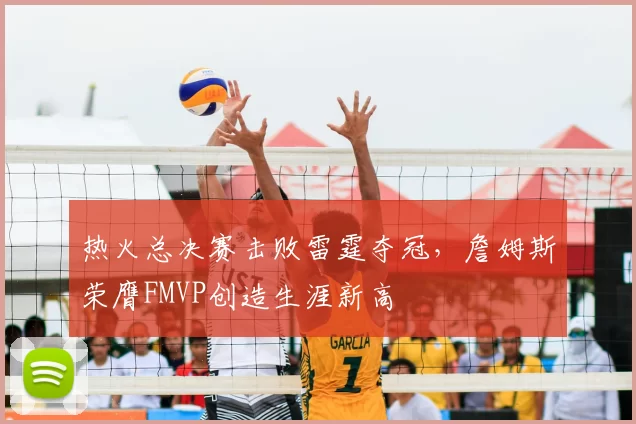 热火总决赛击败雷霆夺冠,詹姆斯荣膺FMVP创造生涯新高