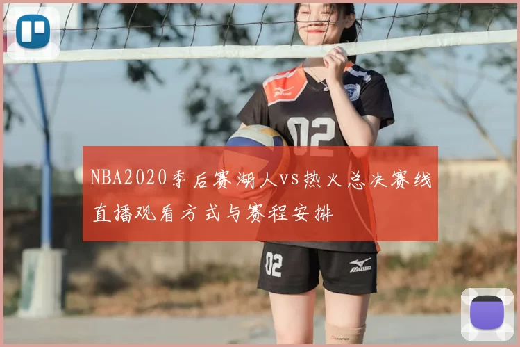 NBA2020季后赛湖人vs热火总决赛线直播观看方式与赛程安排