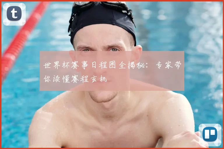 世界杯赛事日程图全揭秘：专家带你读懂赛程玄机