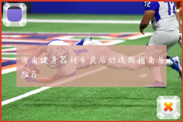 海南健身器材专卖店的选购指南与推荐